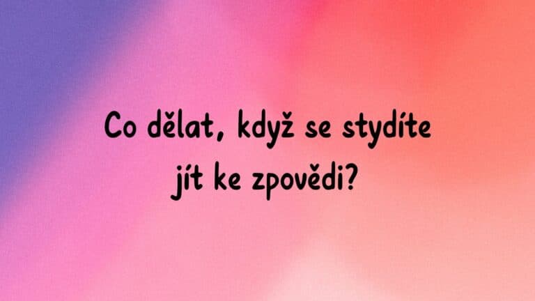 Co dělat, když se stydíte jít ke zpovědi?