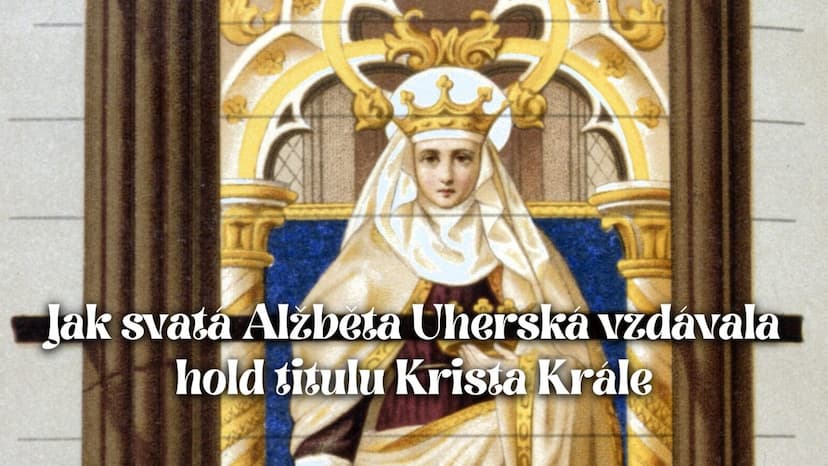 Jak svatá Alžběta Uherská vzdávala hold titulu Krista Krále