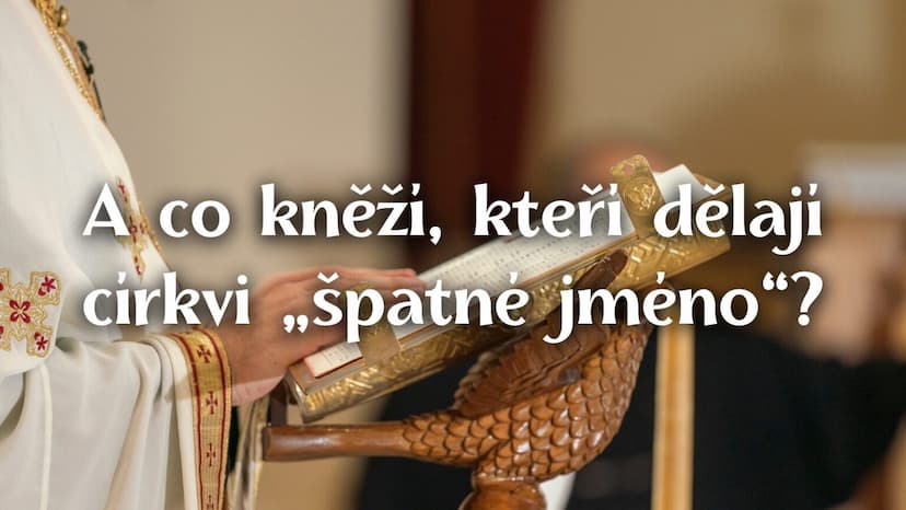 A co kněží, kteří dělají církvi „špatné jméno“?