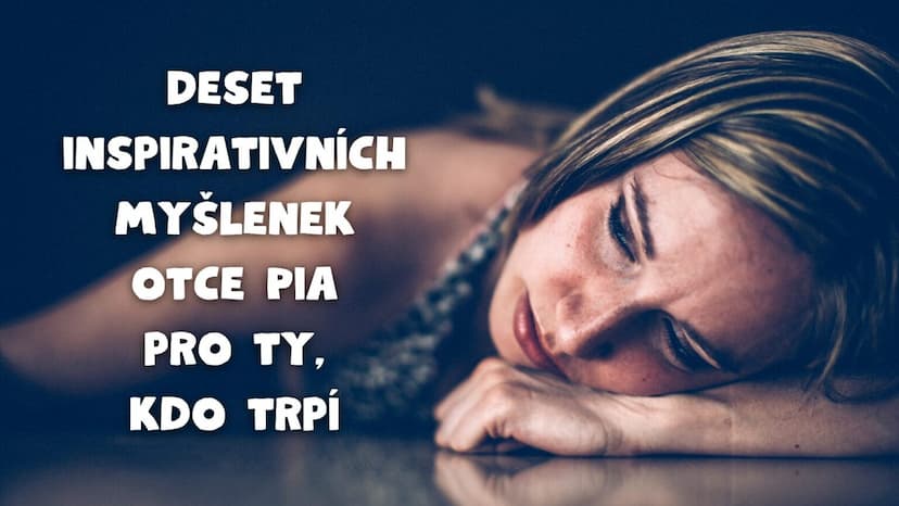 10 inspirativních myšlenek otce Pia pro ty, kdo trpí