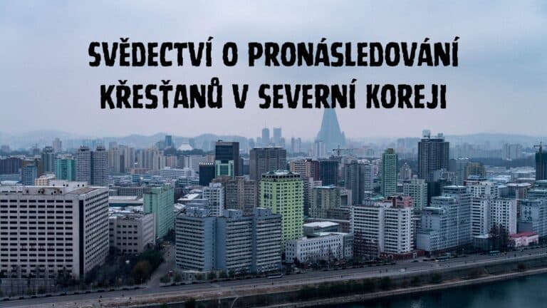 Svědectví o pronásledování křesťanů v Severní Koreji