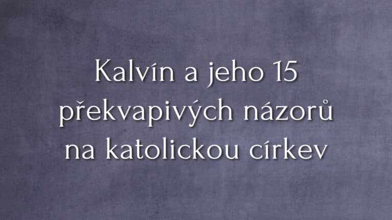 Kalvín a jeho 15 překvapivých názorů na katolickou církev