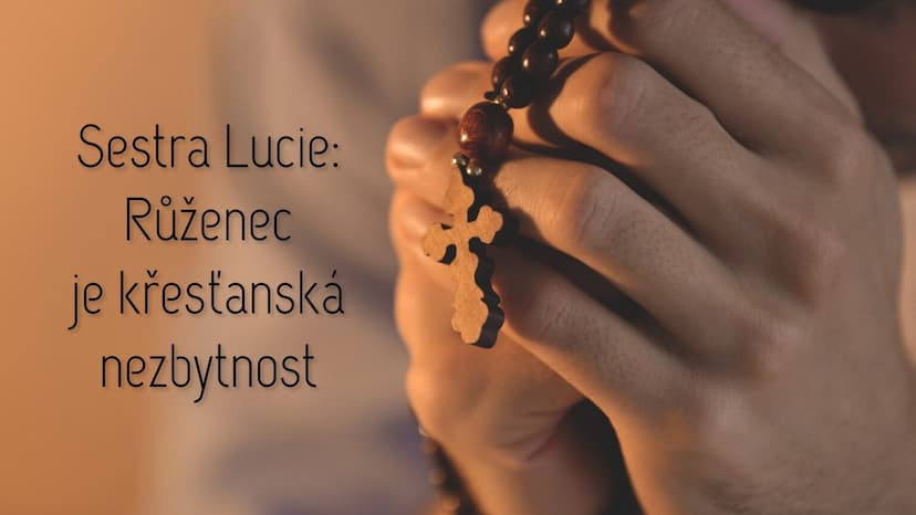Sestra Lucie: Růženec je křesťanská nezbytnost